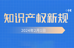 2024.2.1起！这些知识产权新规正式实施